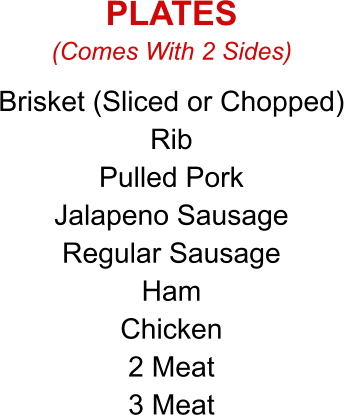 Brisket (Sliced or Chopped) Rib Pulled Pork Jalapeno Sausage Regular Sausage Ham Chicken 2 Meat 3 Meat (Comes With 2 Sides) PLATES
