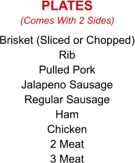 Brisket (Sliced or Chopped) Rib Pulled Pork Jalapeno Sausage Regular Sausage Ham Chicken 2 Meat 3 Meat (Comes With 2 Sides) PLATES